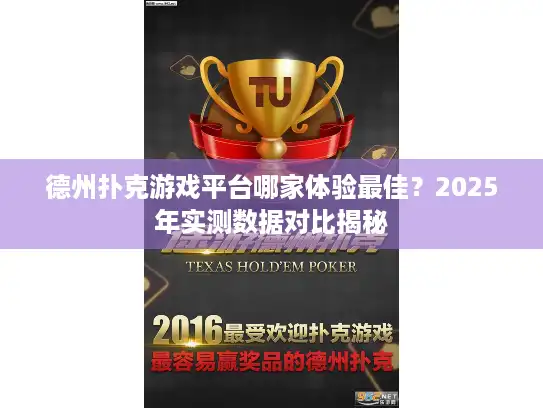 德州扑克游戏平台哪家体验最佳?2025年实测数据对比揭秘 德州扑克游戏平台哪家体验最佳?2025年实测数据对比揭秘