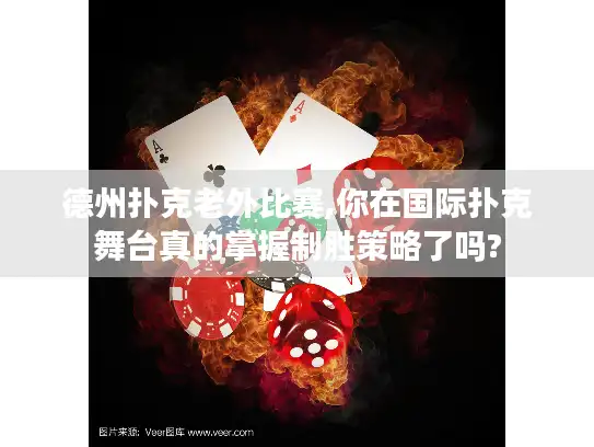 德州扑克老外比赛,你在国际扑克舞台真的掌握制胜策略了吗?