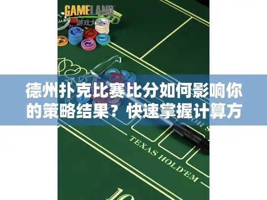 德州扑克比赛比分如何影响你的策略结果？快速掌握计算方法