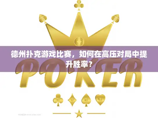 德州扑克游戏比赛,如何在高压对局中提升胜率? 德州扑克游戏比赛,如何在高压对局中提升胜率?