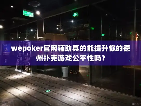 wepoker官网辅助真的能提升你的德州扑克游戏公平性吗？