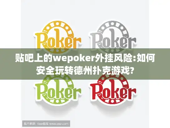 贴吧上的wepoker外挂风险:如何安全玩转德州扑克游戏?