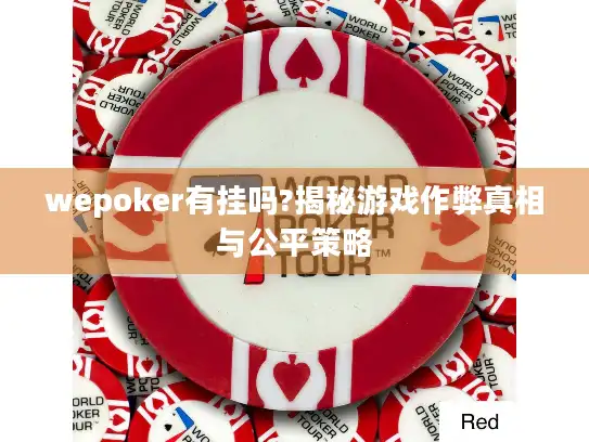 wepoker有挂吗?揭秘游戏作弊真相与公平策略