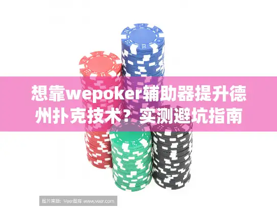 想靠wepoker辅助器提升德州扑克技术？实测避坑指南