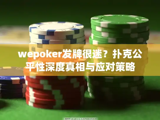 wepoker发牌很迷？扑克公平性深度真相与应对策略