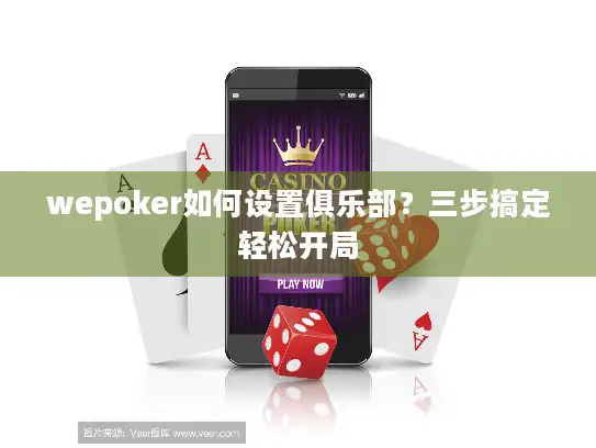 wepoker如何设置俱乐部？三步搞定轻松开局