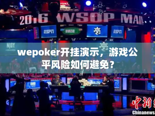 wepoker开挂演示,游戏公平风险如何避免? wepoker开挂演示,游戏公平风险如何避免?