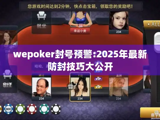 wepoker封号预警:2025年最新防封技巧大公开