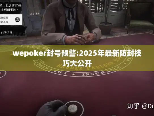 wepoker封号预警:2025年最新防封技巧大公开