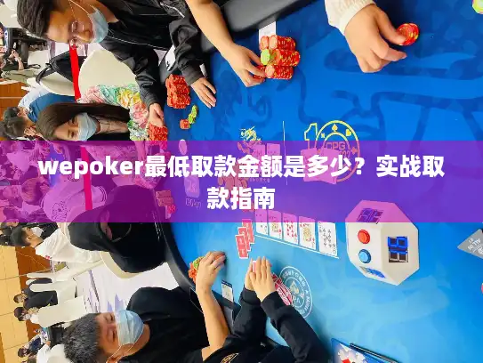 wepoker最低取款金额是多少？实战取款指南