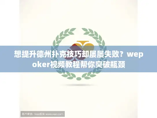 想提升德州扑克技巧却屡屡失败？wepoker视频教程帮你突破瓶颈