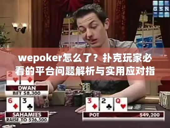 wepoker怎么了？扑克玩家必看的平台问题解析与实用应对指南