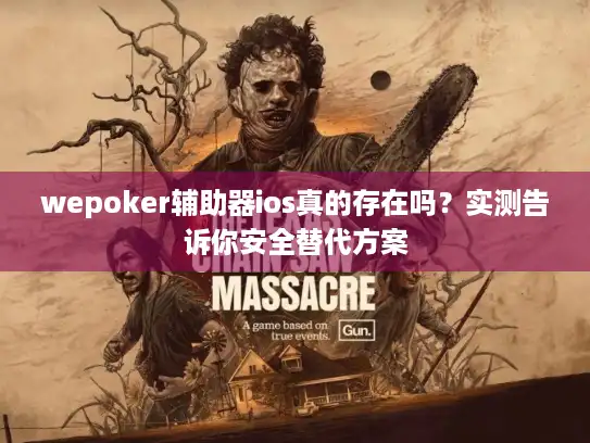 wepoker辅助器ios真的存在吗?实测告诉你安全替代方案 wepoker辅助器ios真的存在吗?实测告诉你安全替代方案