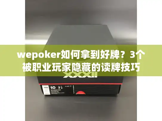 wepoker如何拿到好牌？3个被职业玩家隐藏的读牌技巧