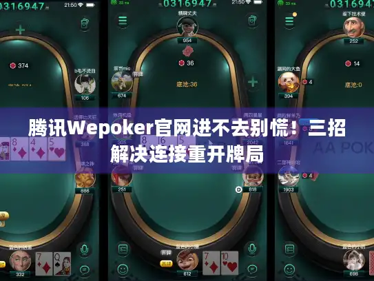 腾讯Wepoker官网进不去别慌！三招解决连接重开牌局