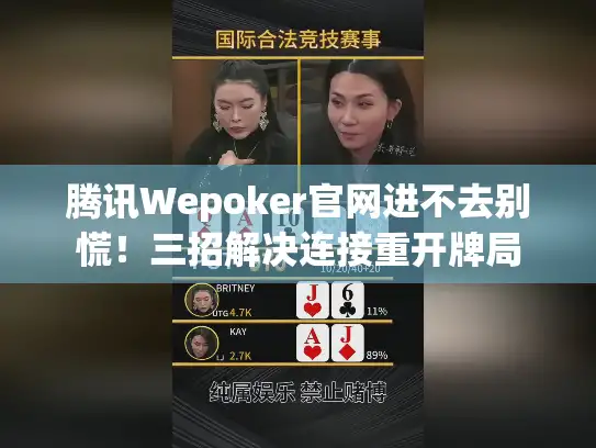 腾讯Wepoker官网进不去别慌！三招解决连接重开牌局