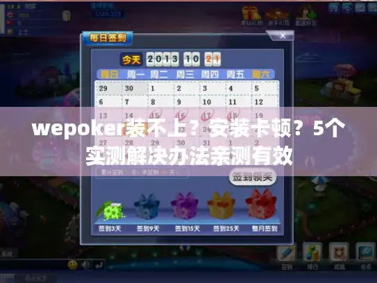 wepoker装不上？安装卡顿？5个实测解决办法亲测有效