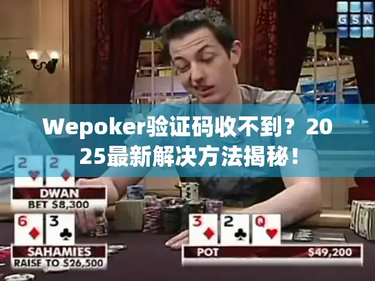 Wepoker验证码收不到？2025最新解决方法揭秘！