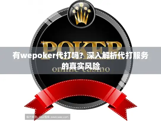 有wepoker代打吗？深入解析代打服务的真实风险