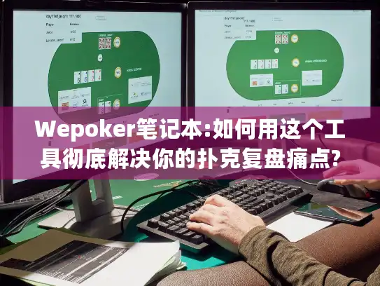 Wepoker笔记本:如何用这个工具彻底解决你的扑克复盘痛点?