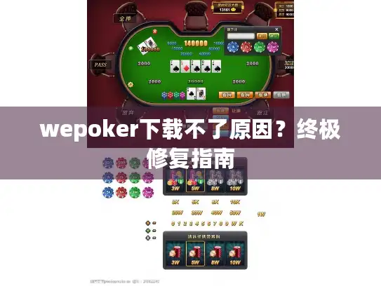 wepoker下载不了原因？终极修复指南