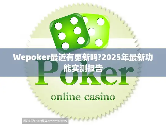 Wepoker最近有更新吗?2025年最新功能实测报告