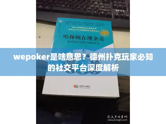 wepoker是啥意思？德州扑克玩家必知的社交平台深度解析