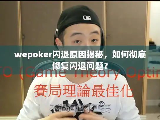 wepoker闪退原因揭秘，如何彻底修复闪退问题？