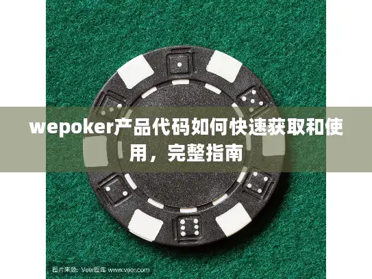 wepoker产品代码如何快速获取和使用，完整指南