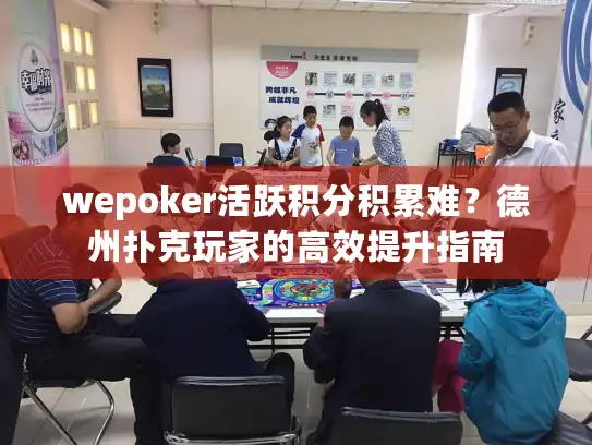 wepoker活跃积分积累难？德州扑克玩家的高效提升指南