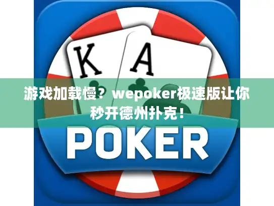 游戏加载慢？wepoker极速版让你秒开德州扑克！