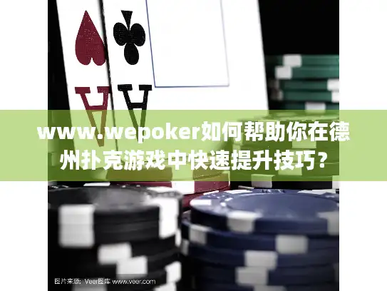 www.wepoker如何帮助你在德州扑克游戏中快速提升技巧？