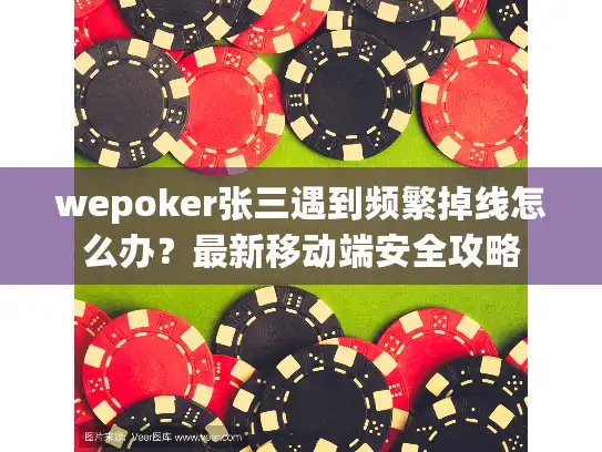 wepoker张三遇到频繁掉线怎么办？最新移动端安全攻略
