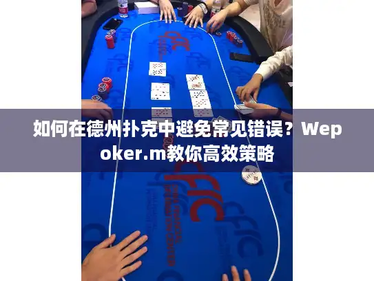 如何在德州扑克中避免常见错误？Wepoker.m教你高效策略