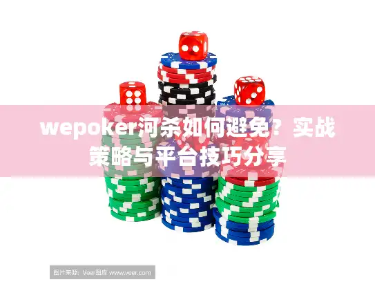 wepoker河杀如何避免？实战策略与平台技巧分享