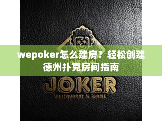 wepoker怎么建房?轻松创建德州扑克房间指南 wepoker怎么建房?轻松创建德州扑克房间指南