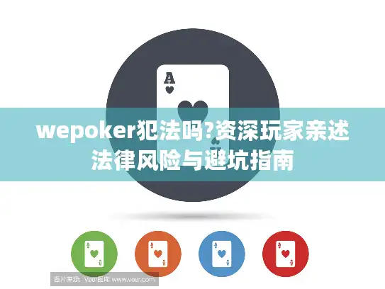 wepoker犯法吗?资深玩家亲述法律风险与避坑指南