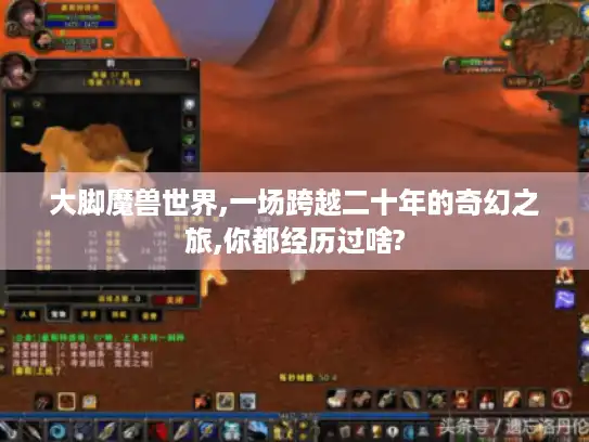 大脚魔兽世界,一场跨越二十年的奇幻之旅,你都经历过啥?