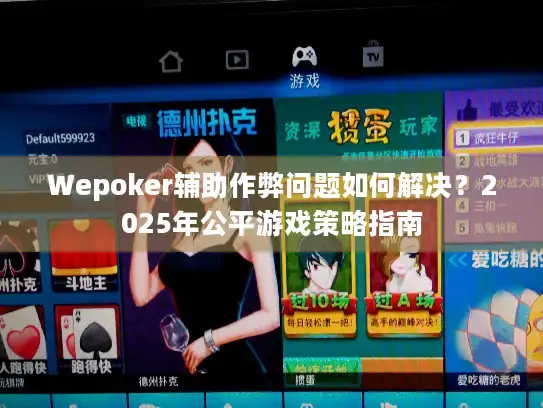 Wepoker辅助作弊问题如何解决？2025年公平游戏策略指南