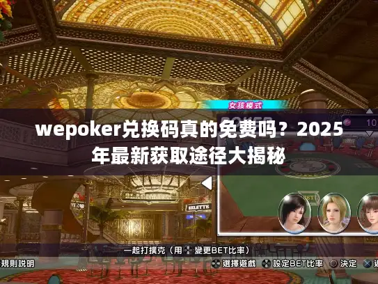 wepoker兑换码真的免费吗？2025年最新获取途径大揭秘