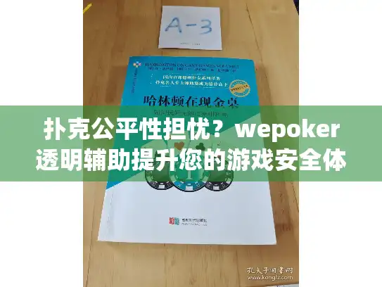 扑克公平性担忧？wepoker透明辅助提升您的游戏安全体验