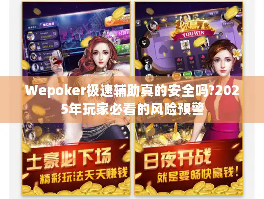 Wepoker极速辅助真的安全吗?2025年玩家必看的风险预警