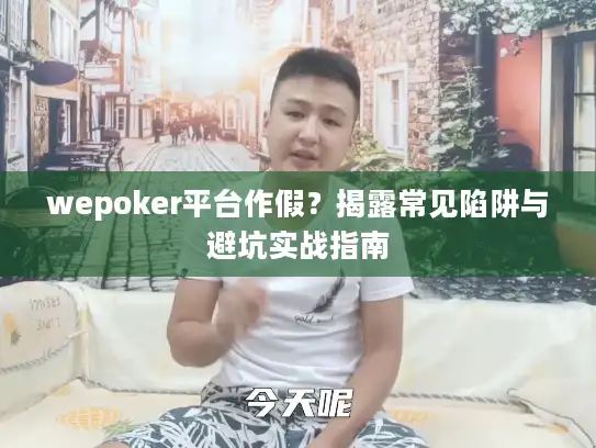 wepoker平台作假？揭露常见陷阱与避坑实战指南