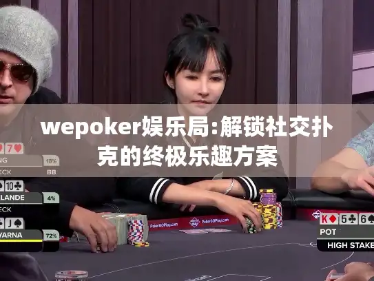 wepoker娱乐局:解锁社交扑克的终极乐趣方案