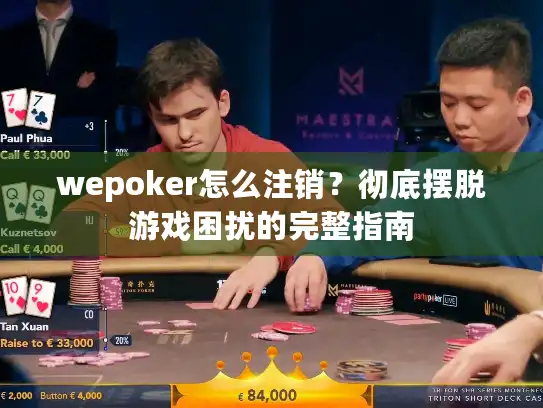 wepoker怎么注销？彻底摆脱游戏困扰的完整指南