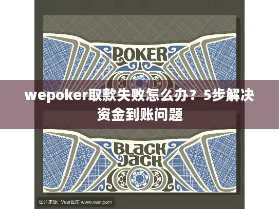 wepoker取款失败怎么办？5步解决资金到账问题