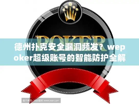 德州扑克安全漏洞频发？wepoker超级账号的智能防护全解析