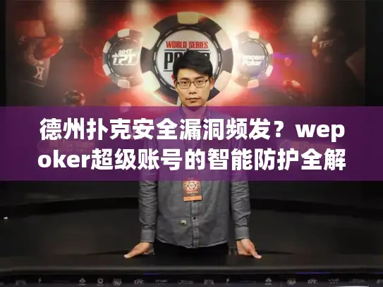 德州扑克安全漏洞频发？wepoker超级账号的智能防护全解析