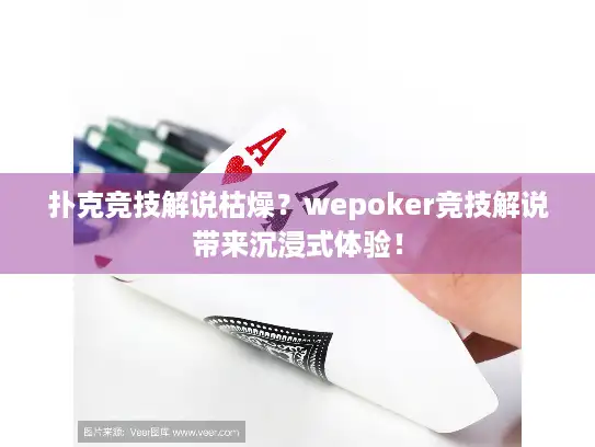 扑克竞技解说枯燥？wepoker竞技解说带来沉浸式体验！