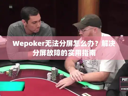 Wepoker无法分屏怎么办？解决分屏故障的实用指南